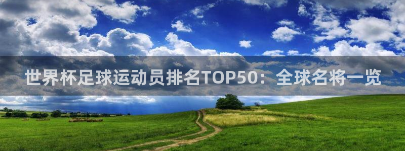 女足世界杯直播在线观看免费高清：世界杯足球运动员排名TOP50：全球名将一览